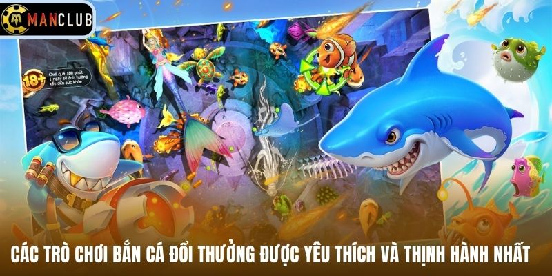 Các trò chơi bắn cá đổi thưởng được yêu thích và thịnh hành nhất