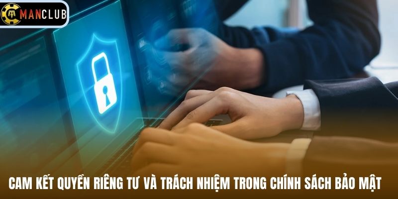 Cam kết quyền riêng tư và trách nhiệm trong chính sách bảo mật