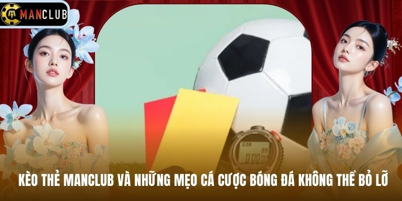 Kèo Thẻ MANCLUB Và Những Mẹo Cá Cược Bóng Đá Không Thể Bỏ Lỡ