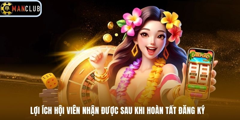 Lợi ích hội viên nhận được sau khi hoàn tất đăng ký