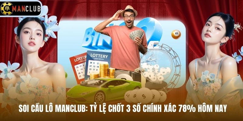 Soi Cầu Lô Manclub: Tỷ Lệ Chốt 3 Số Chính Xác 78% Hôm Nay