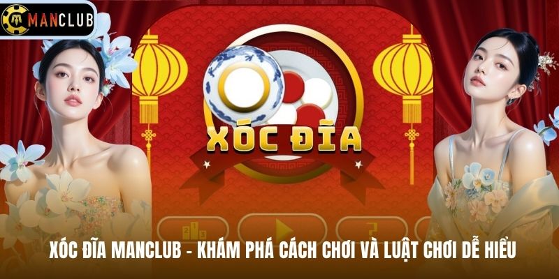Xóc Đĩa Manclub – Khám Phá Cách Chơi Và Luật Chơi Dễ Hiểu
