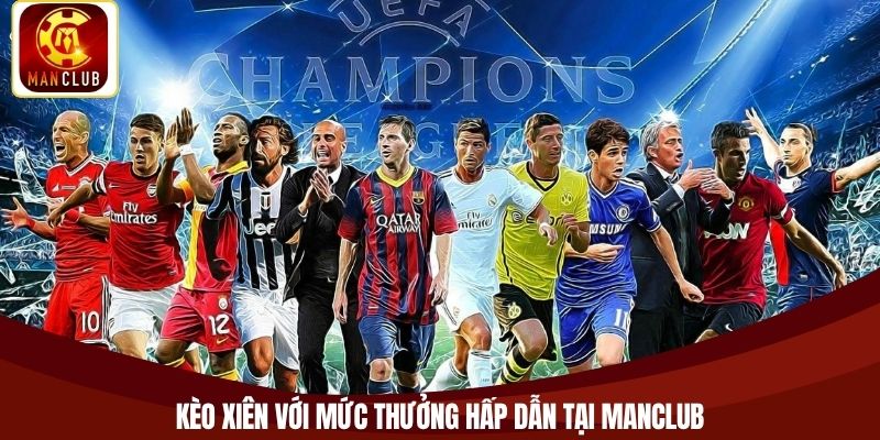 Kèo xiên với mức thưởng hấp dẫn tại Manclub