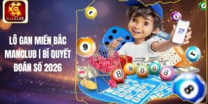 Lô Gan Miền Bắc Manclub | Bí Quyết Đoán Số 2026