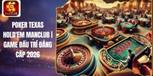 Poker Texas Hold'em Manclub | Game Đấu Trí Đẳng Cấp 2026
