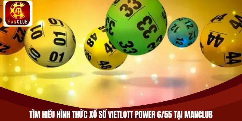 Tìm hiểu hình thức xổ số Vietlott Power 6/55 tại Manclub