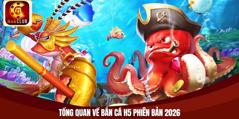 Tổng quan về bắn cá H5 phiên bản 2026