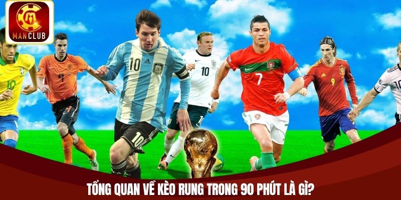 Tổng quan về kèo rung trong 90 phút là gì?